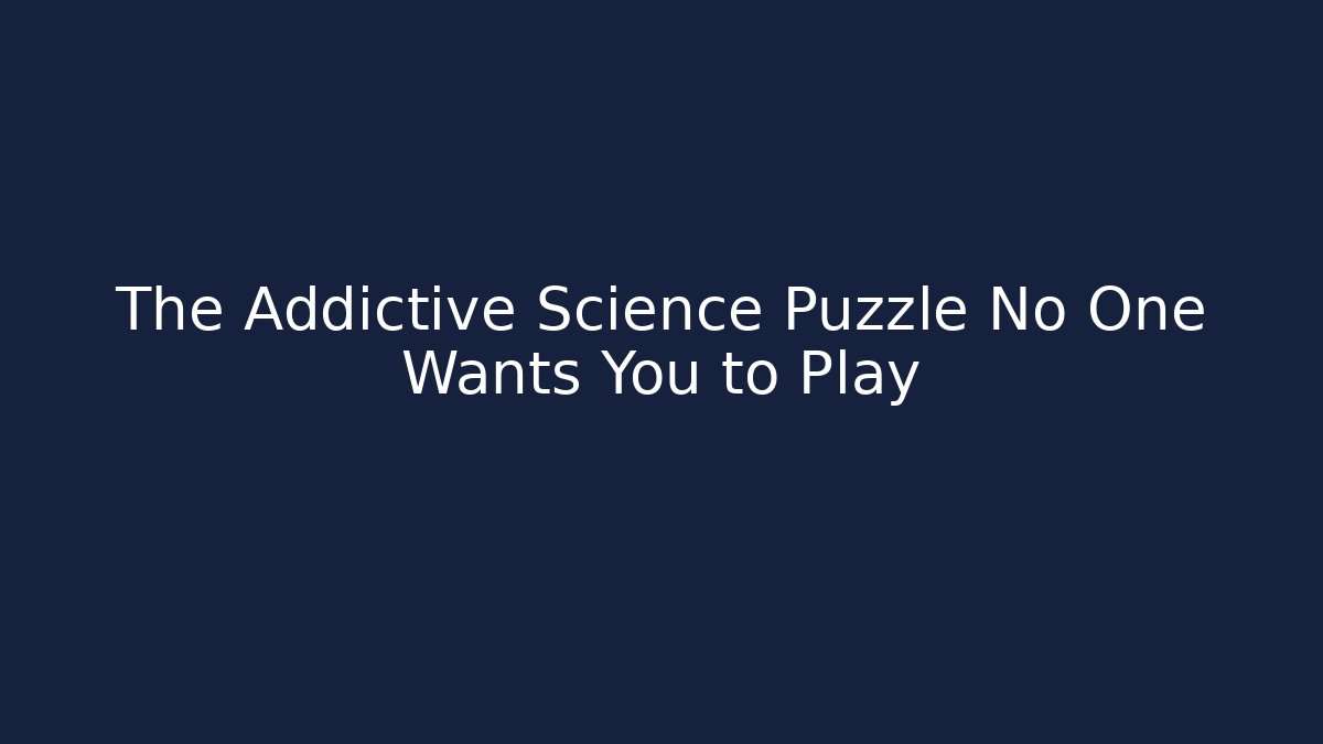 The Addictive Science Puzzle No One Wants You to Play