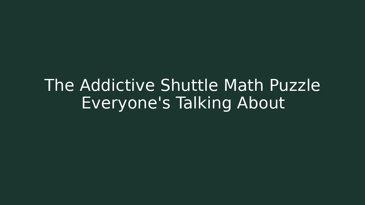 The Addictive Shuttle Math Puzzle Everyone’s Talking About