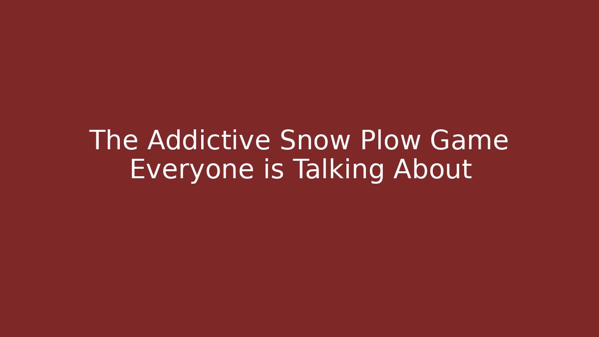 The Addictive Snow Plow Game Everyone is Talking About - Critter Realm