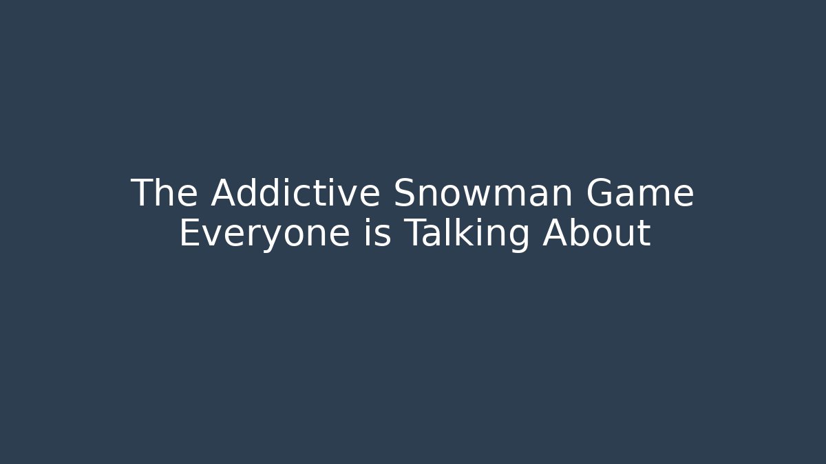 The Addictive Snowman Game Everyone is Talking About - Critter Realm