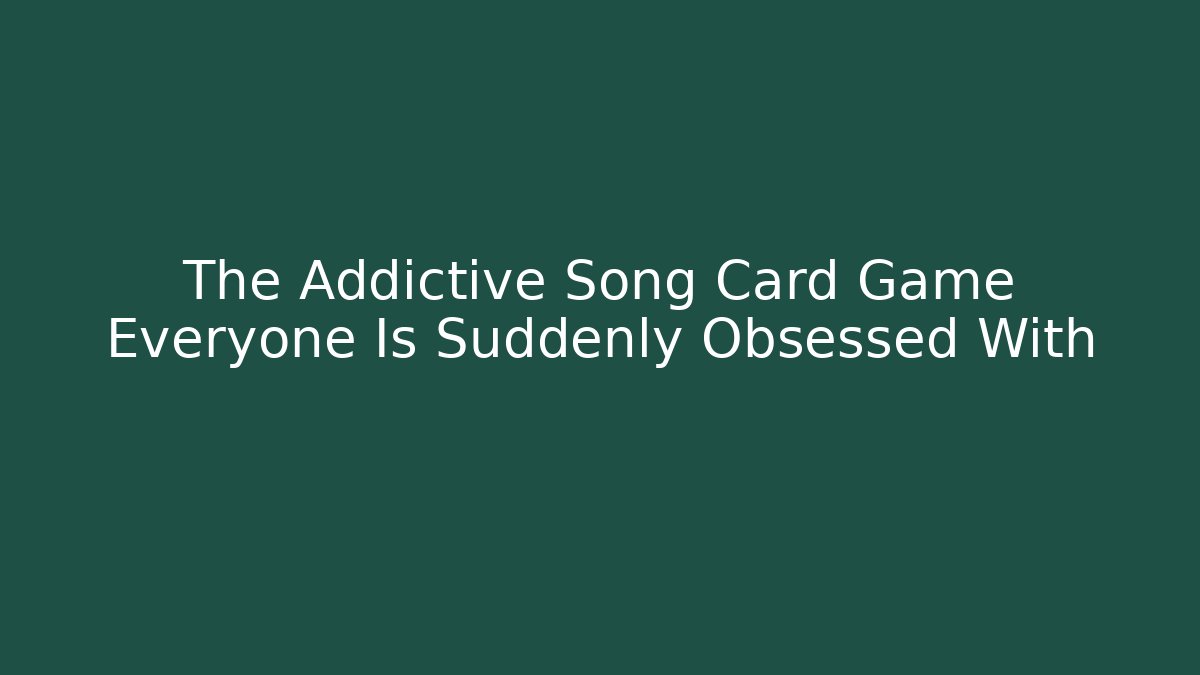 The Addictive Song Card Game Everyone Is Suddenly Obsessed With