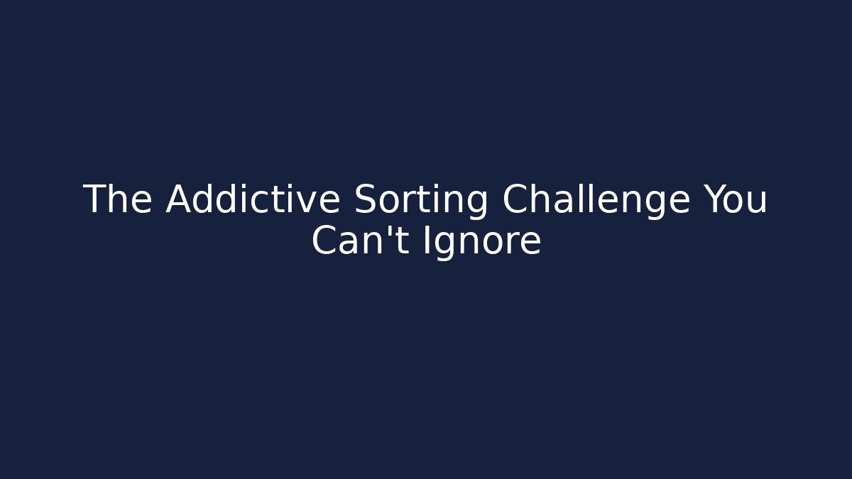 The Addictive Sorting Challenge You Can't Ignore