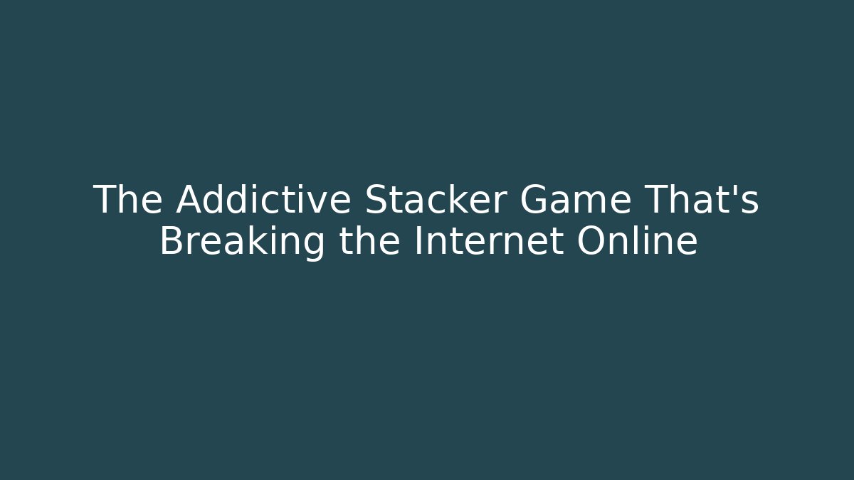 The Addictive Stacker Game That's Breaking the Internet Online