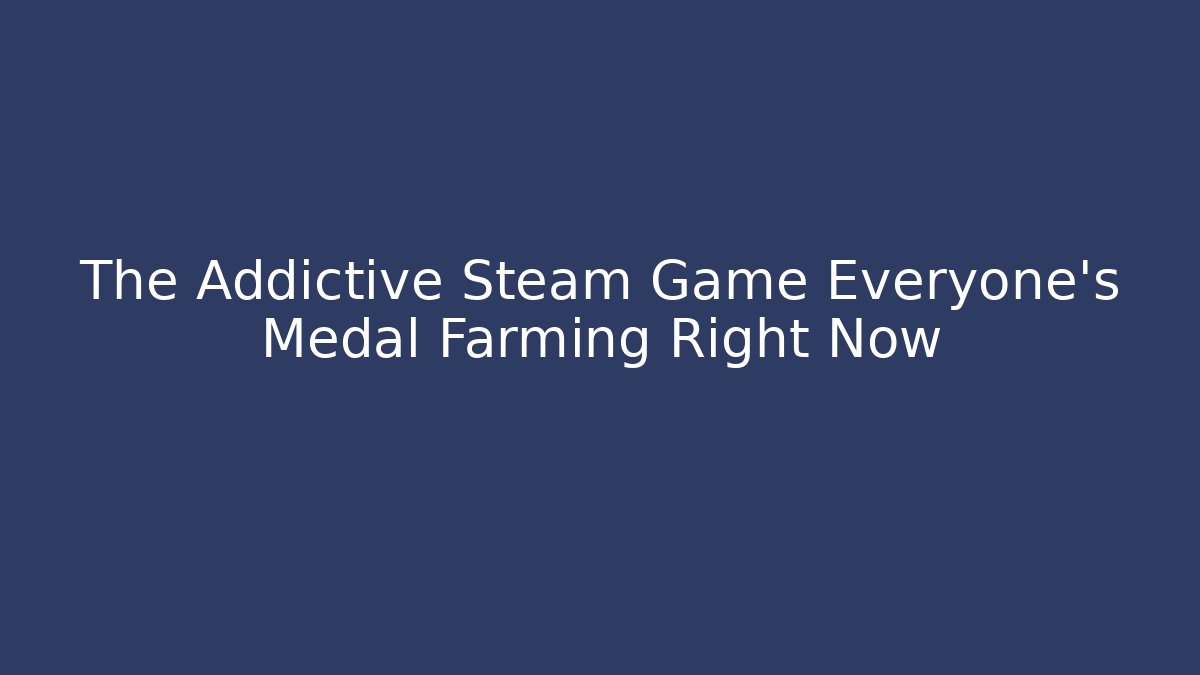The Addictive Steam Game Everyone's Medal Farming Right Now