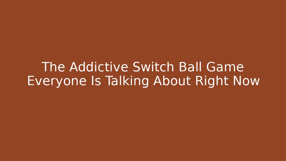 The Addictive Switch Ball Game Everyone Is Talking About Right Now
