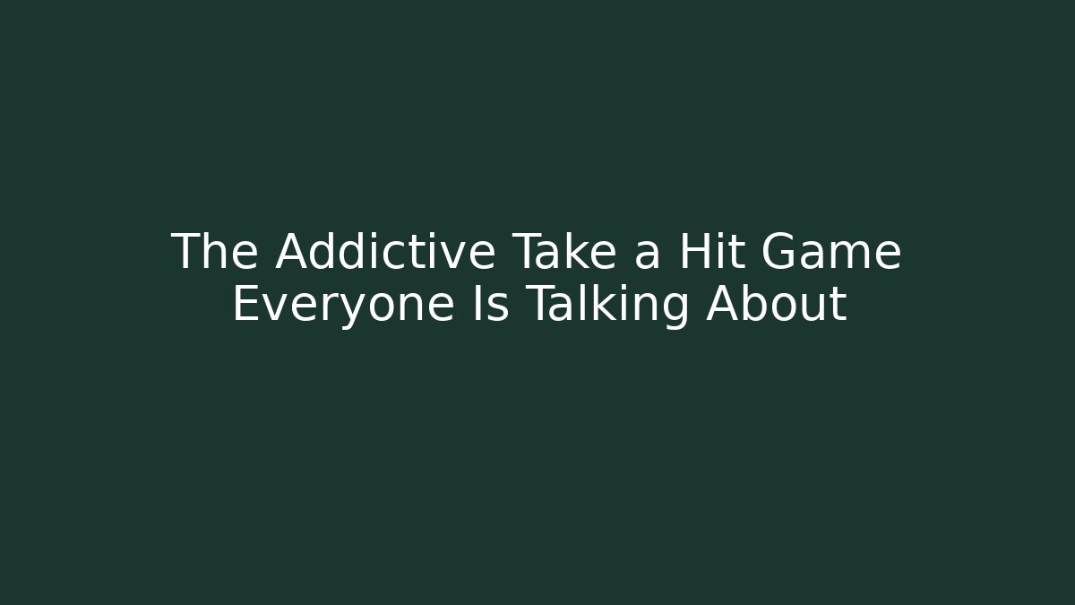 The Addictive Take a Hit Game Everyone Is Talking About
