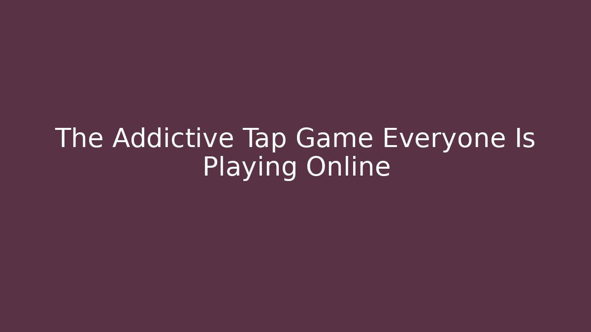 The Addictive Tap Game Everyone Is Playing Online