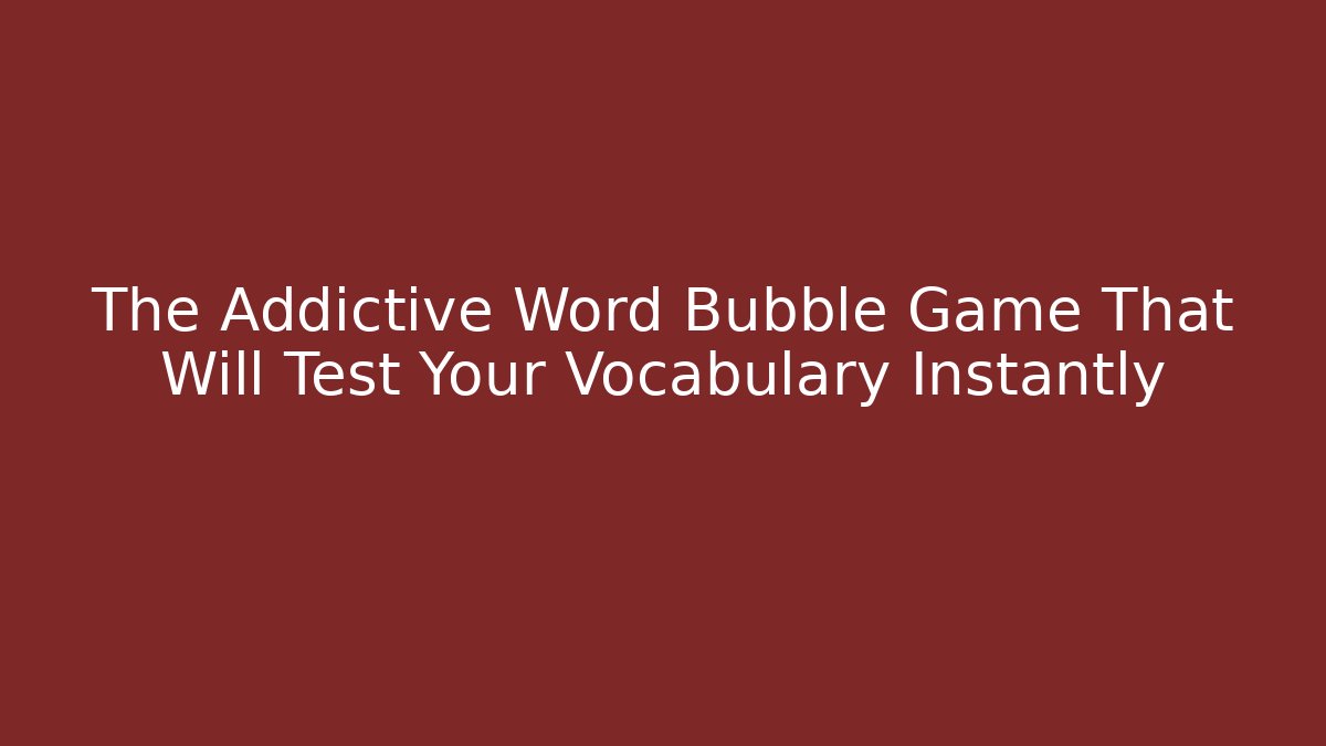 The Addictive Word Bubble Game That Will Test Your Vocabulary Instantly