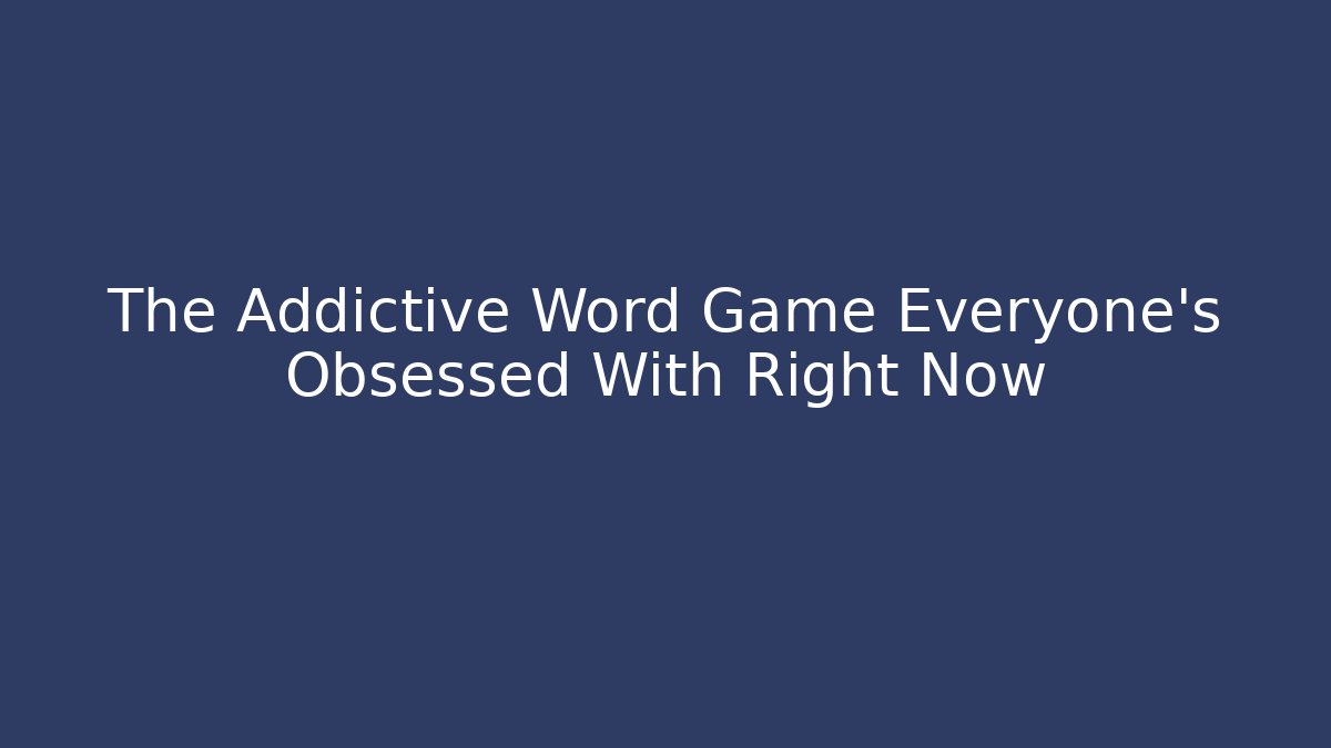 The Addictive Word Game Everyone's Obsessed With Right Now