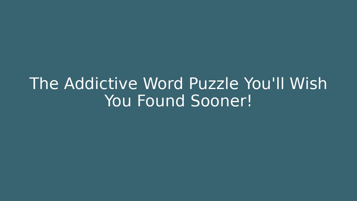 The Addictive Word Puzzle You’ll Wish You Found Sooner!