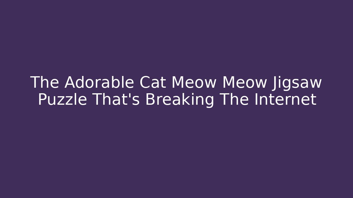 The Adorable Cat Meow Meow Jigsaw Puzzle That's Breaking The Internet
