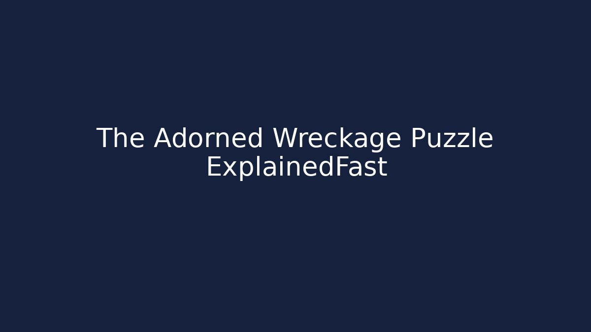 The Adorned Wreckage Puzzle ExplainedFast - Critter Realm