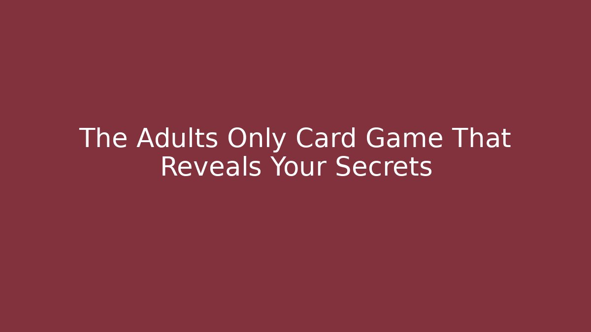 The Adults Only Card Game That Reveals Your Secrets - Critter Realm