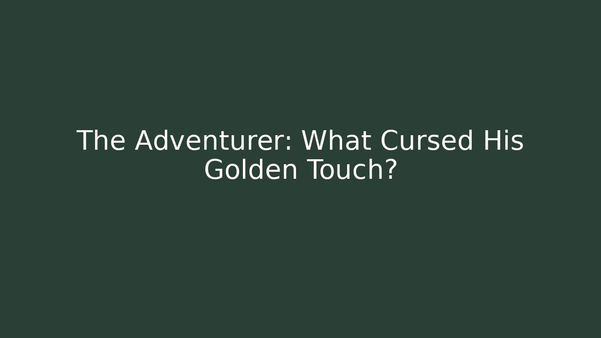 The Adventurer: What Cursed His Golden Touch?