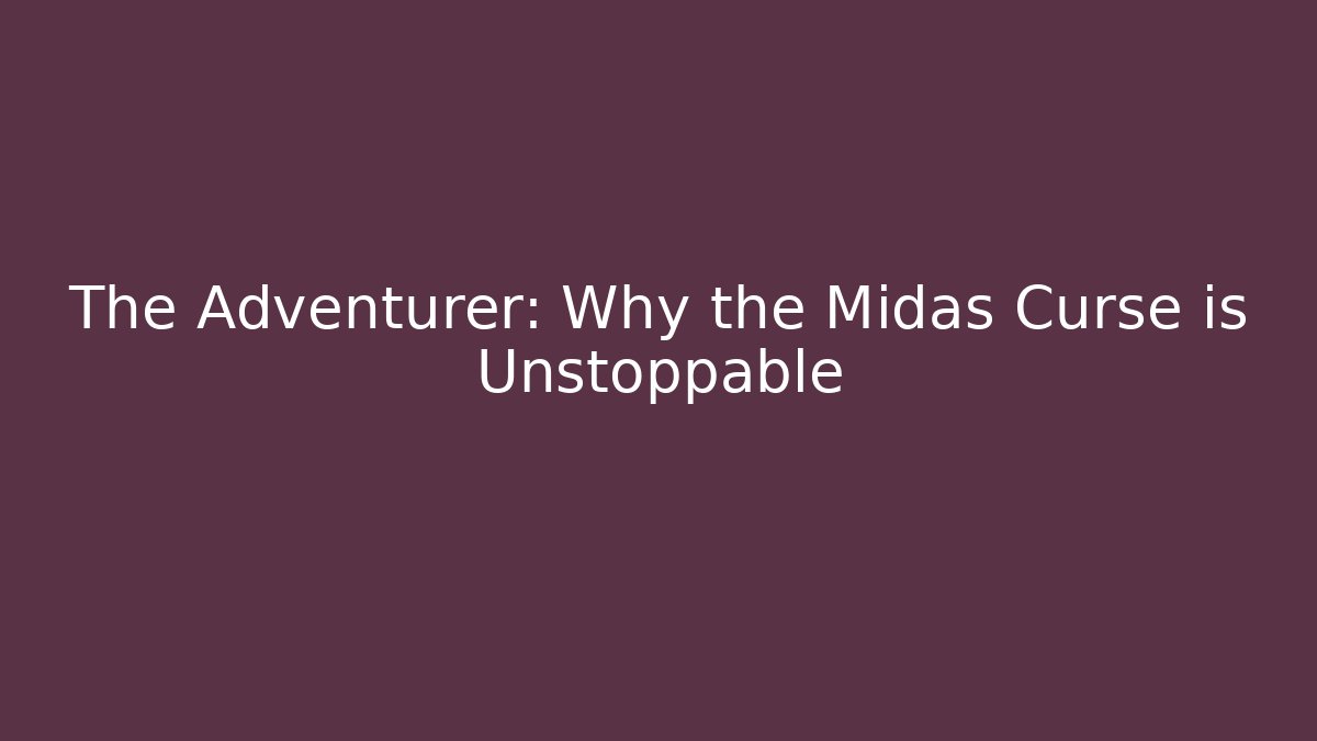 The Adventurer: Why the Midas Curse is Unstoppable