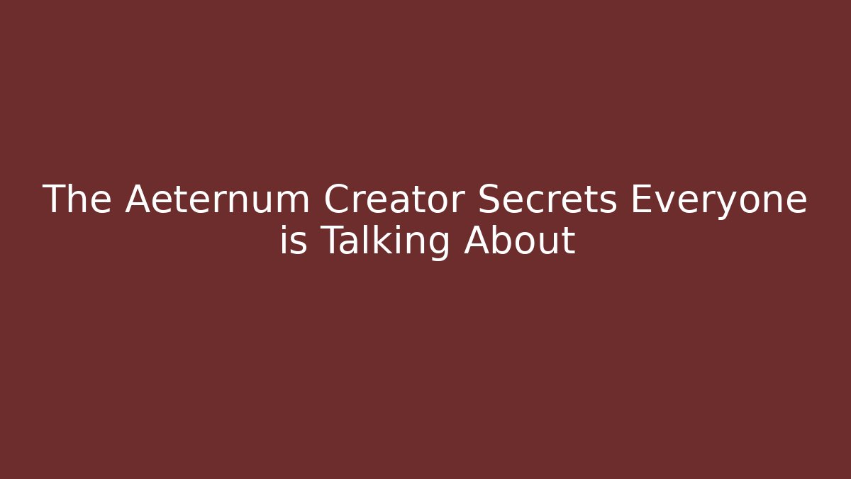 The Aeternum Creator Secrets Everyone is Talking About