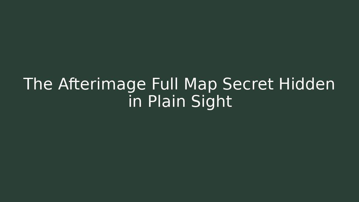 The Afterimage Full Map Secret Hidden in Plain Sight