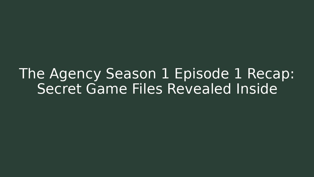 The Agency Season 1 Episode 1 Recap: Secret Game Files Revealed Inside