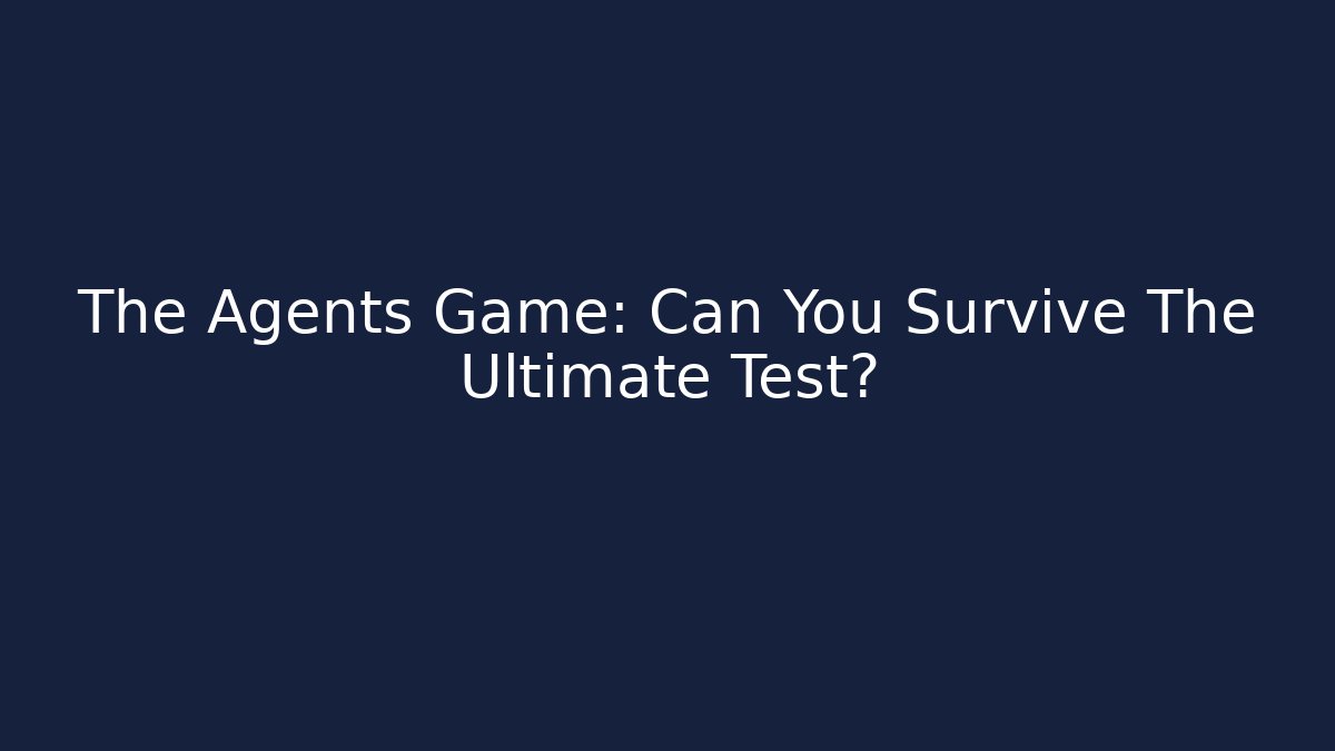 The Agents Game: Can You Survive The Ultimate Test?