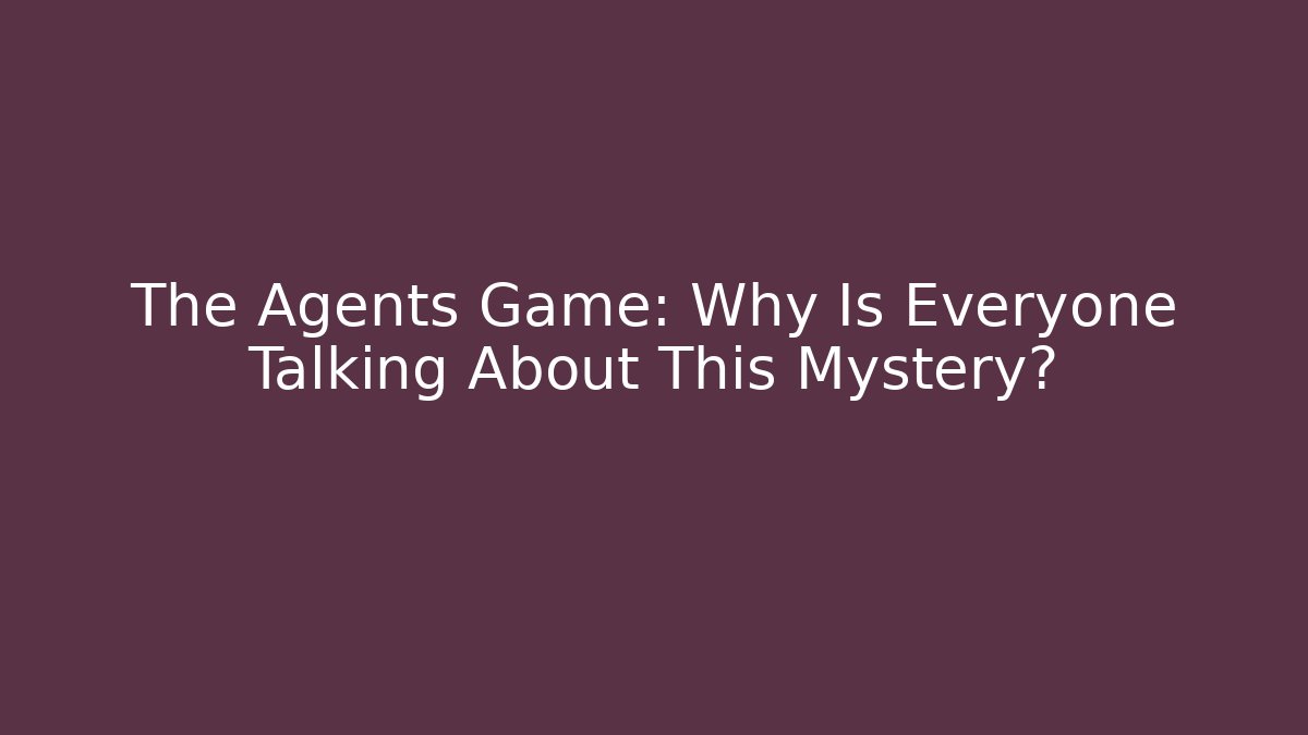 The Agents Game: Why Is Everyone Talking About This Mystery?