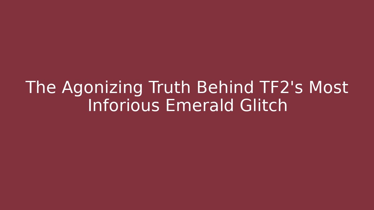 The Agonizing Truth Behind TF2's Most Inforious Emerald Glitch