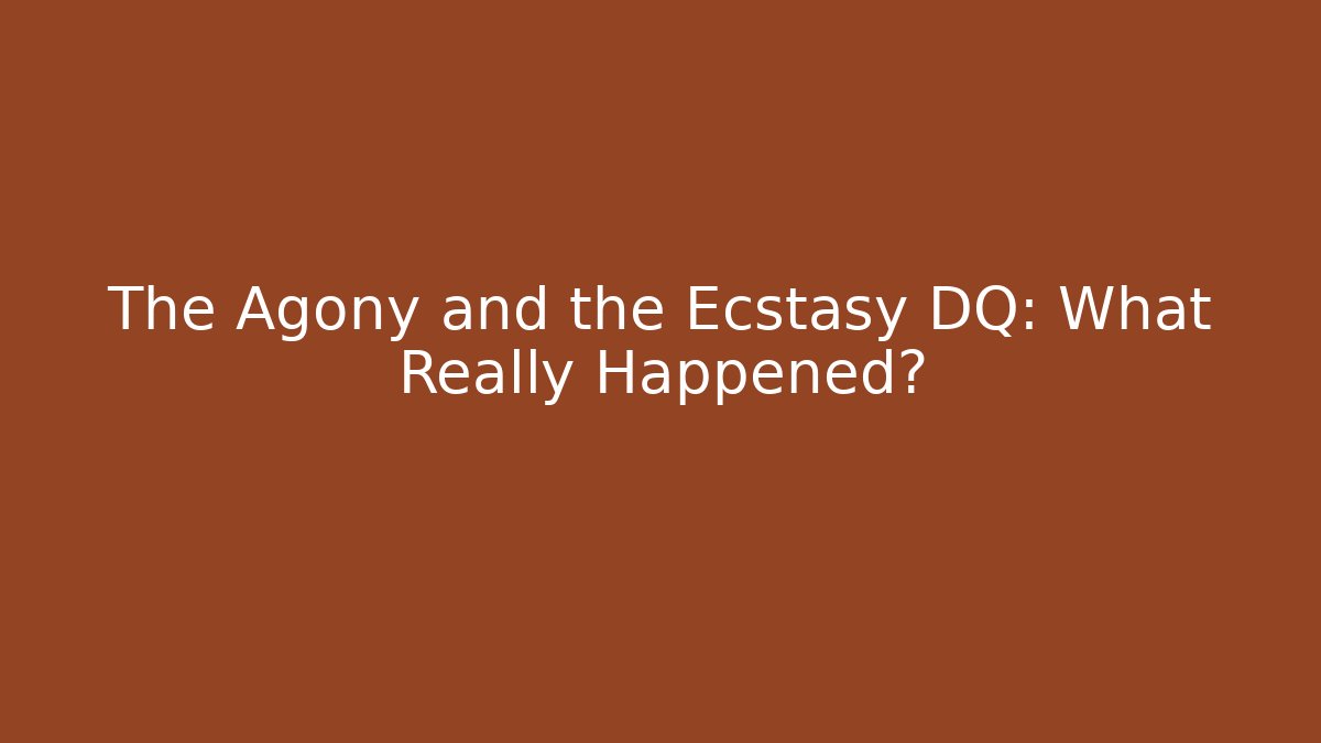 The Agony and the Ecstasy DQ: What Really Happened?
