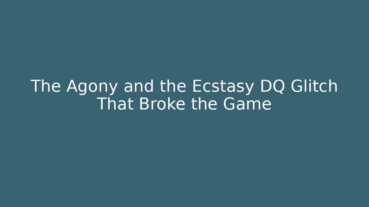 The Agony and the Ecstasy DQ Glitch That Broke the Game