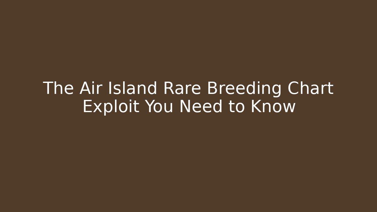 The Air Island Rare Breeding Chart Exploit You Need to Know