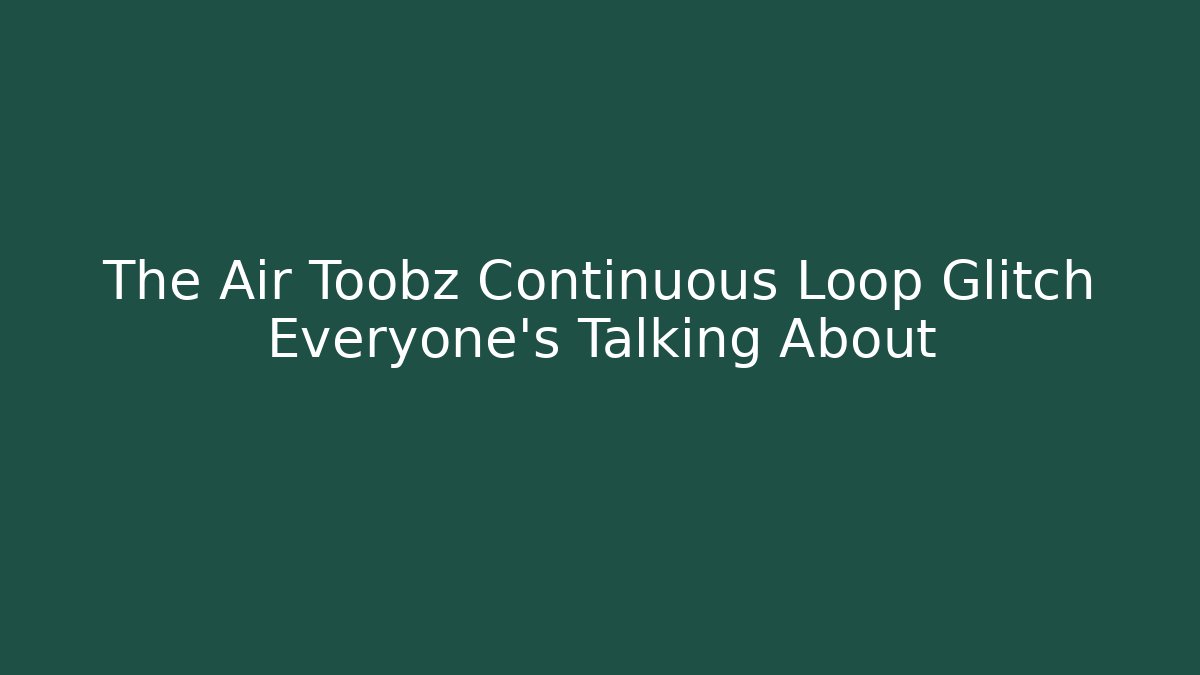 The Air Toobz Continuous Loop Glitch Everyone's Talking About