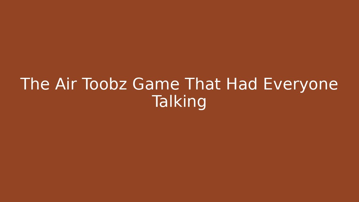 The Air Toobz Game That Had Everyone Talking