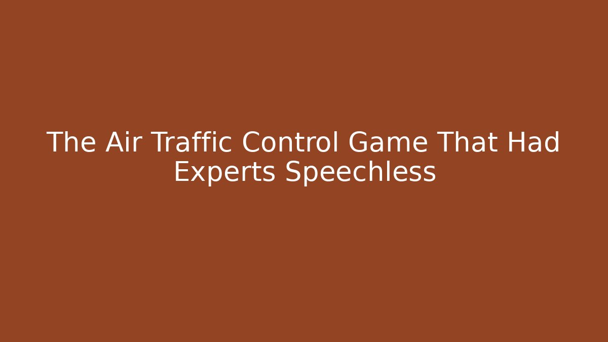 The Air Traffic Control Game That Had Experts Speechless - Critter Realm