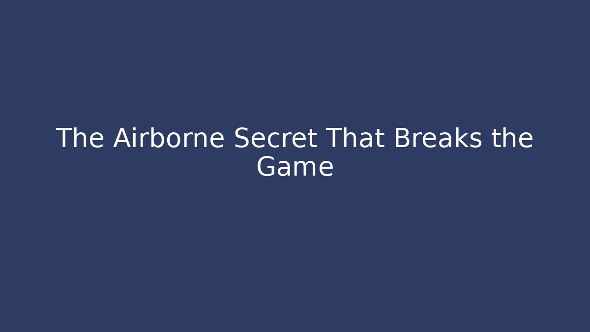 The Airborne Secret That Breaks the Game
