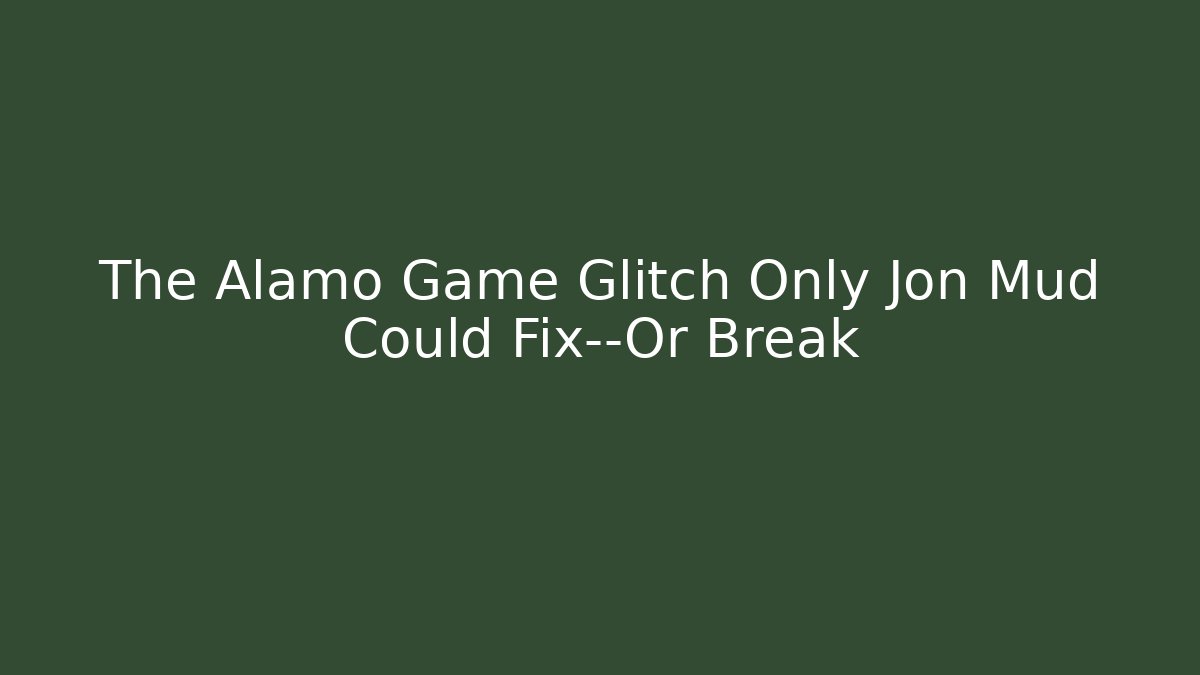 The Alamo Game Glitch Only Jon Mud Could Fix—Or Break - Critter Realm