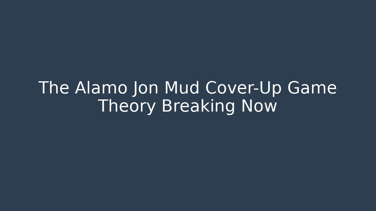 The Alamo Jon Mud Cover-Up Game Theory Breaking Now