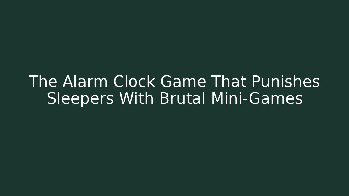 The Alarm Clock Game That Punishes Sleepers With Brutal Mini-Games