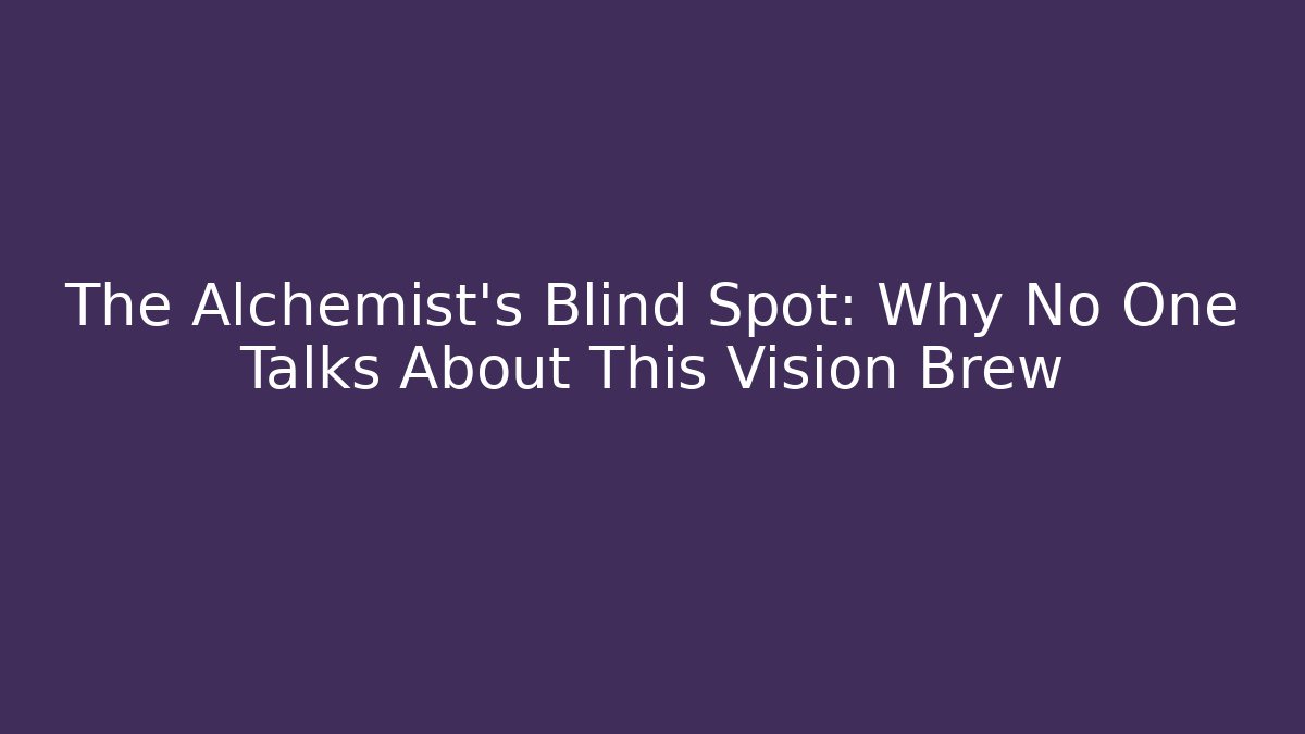 The Alchemist's Blind Spot: Why No One Talks About This Vision Brew