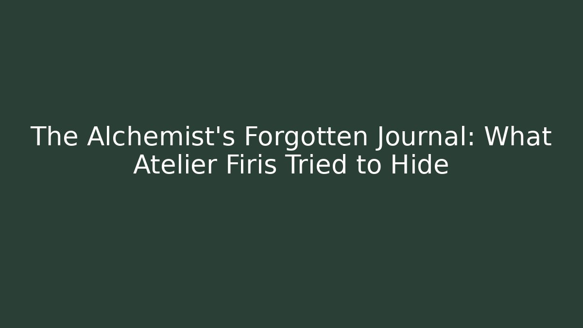 The Alchemist's Forgotten Journal: What Atelier Firis Tried to Hide