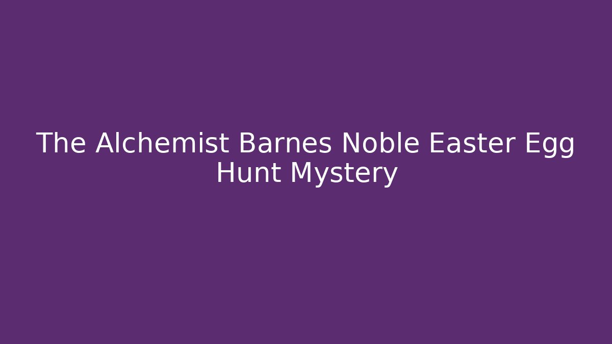 The Alchemist Barnes Noble Easter Egg Hunt Mystery - Critter Realm