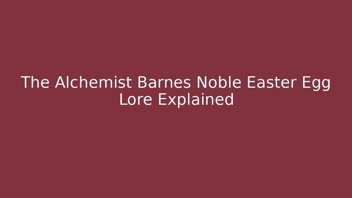 The Alchemist Barnes Noble Easter Egg Lore Explained