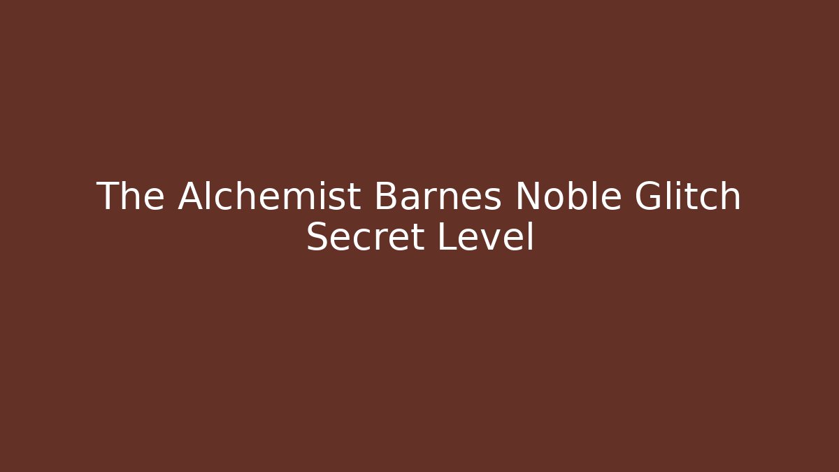 The Alchemist Barnes Noble Glitch Secret Level