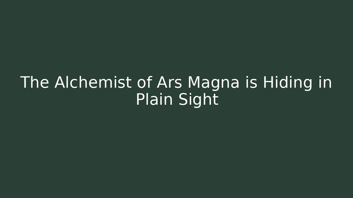 The Alchemist of Ars Magna is Hiding in Plain Sight - Critter Realm