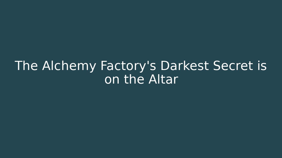 The Alchemy Factory's Darkest Secret is on the Altar