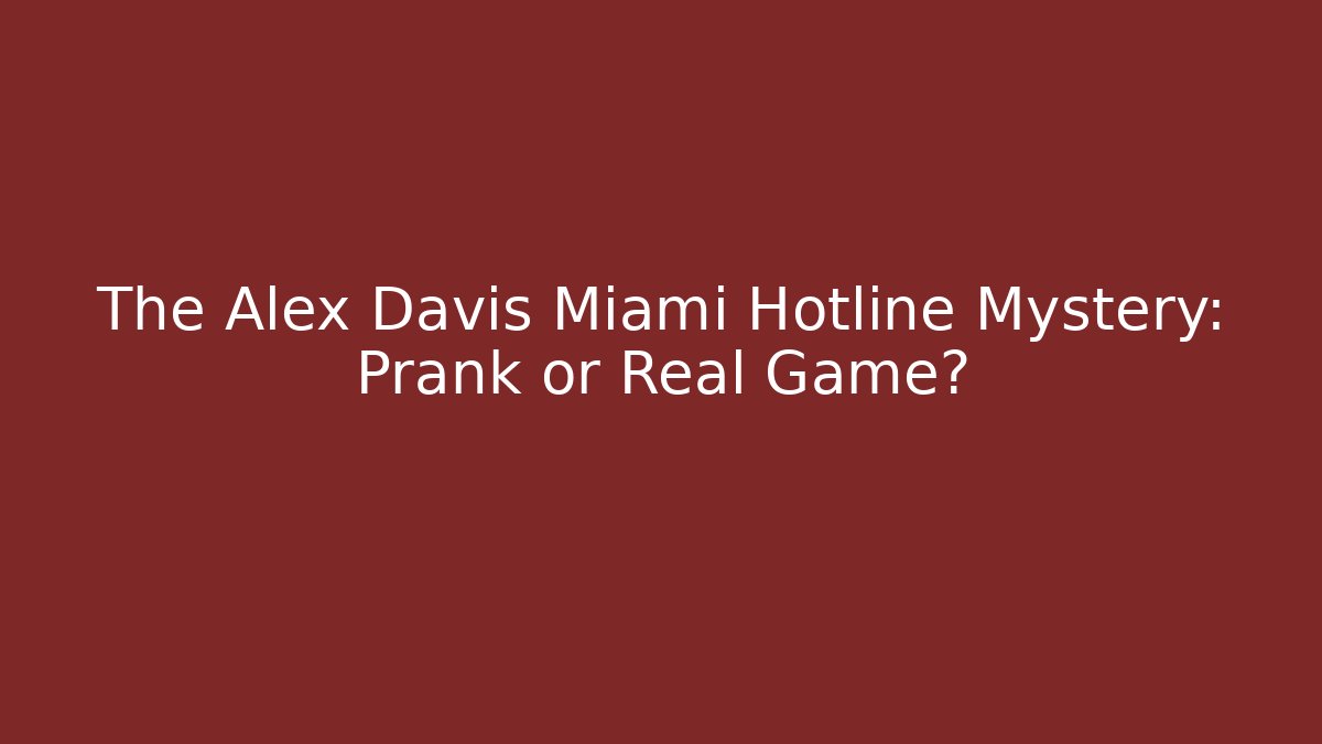 The Alex Davis Miami Hotline Mystery: Prank or Real Game?