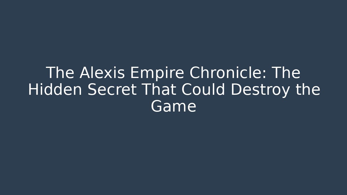 The Alexis Empire Chronicle: The Hidden Secret That Could Destroy the Game - Critter Realm