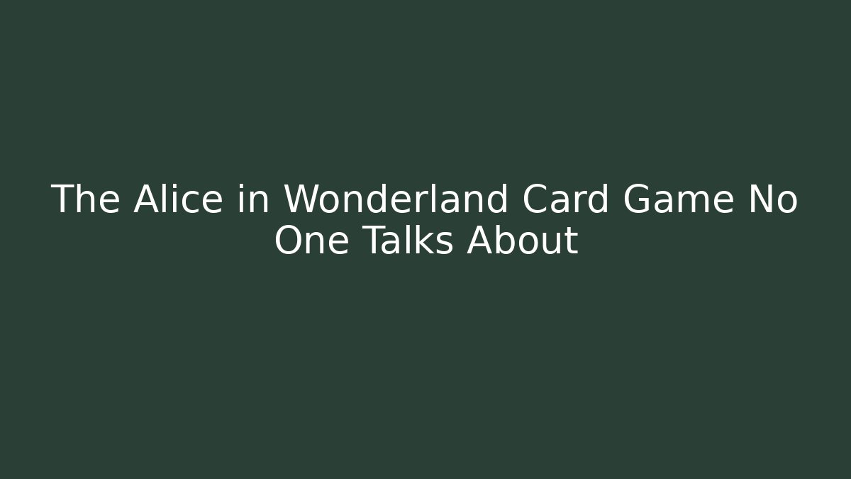 The Alice in Wonderland Card Game No One Talks About