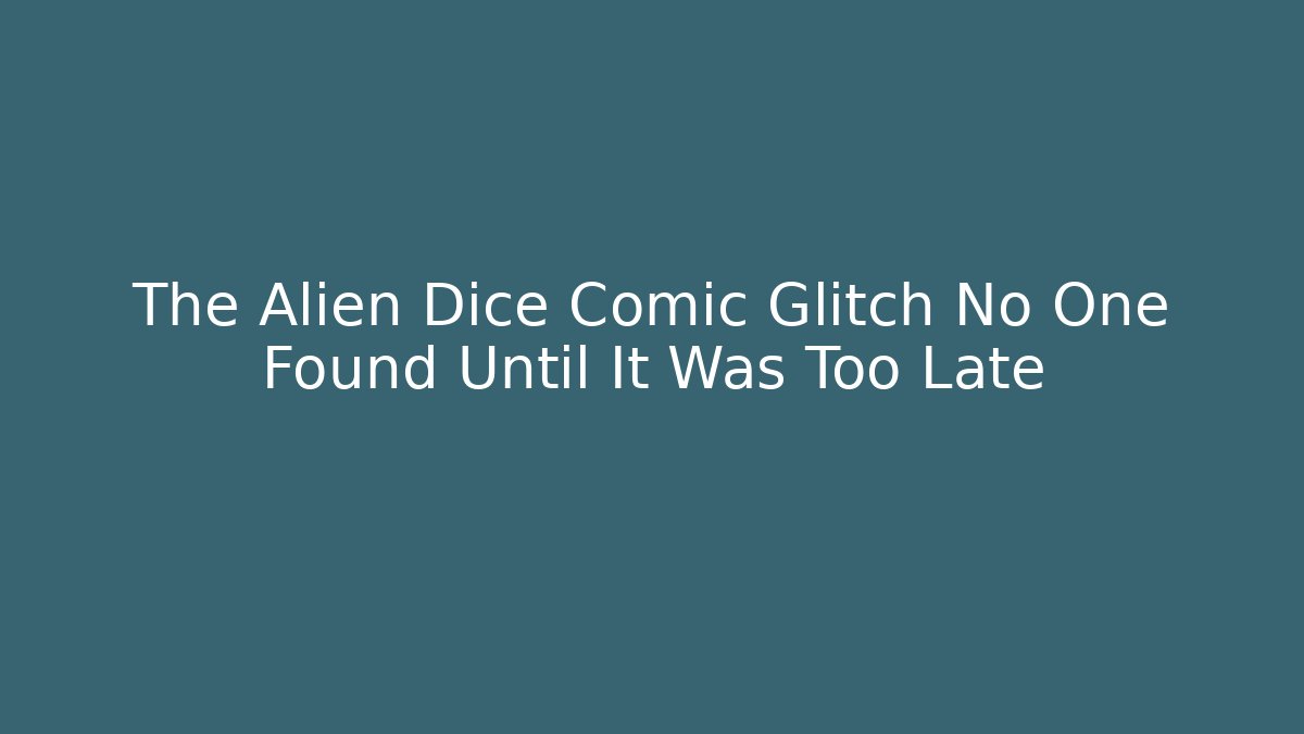 The Alien Dice Comic Glitch No One Found Until It Was Too Late - Critter Realm