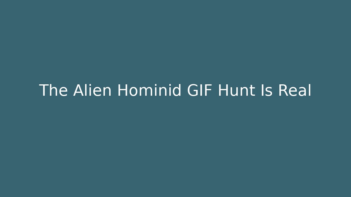 The Alien Hominid GIF Hunt Is Real