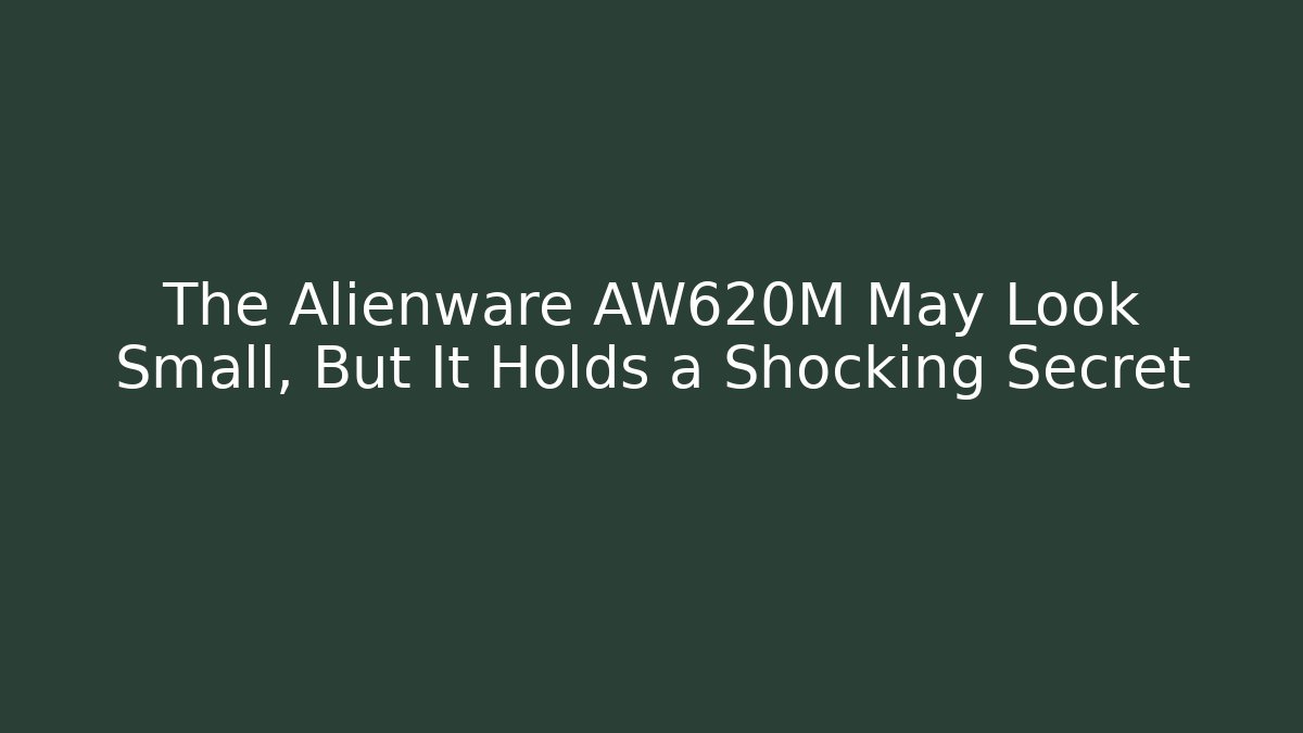 The Alienware AW620M May Look Small, But It Holds a Shocking Secret