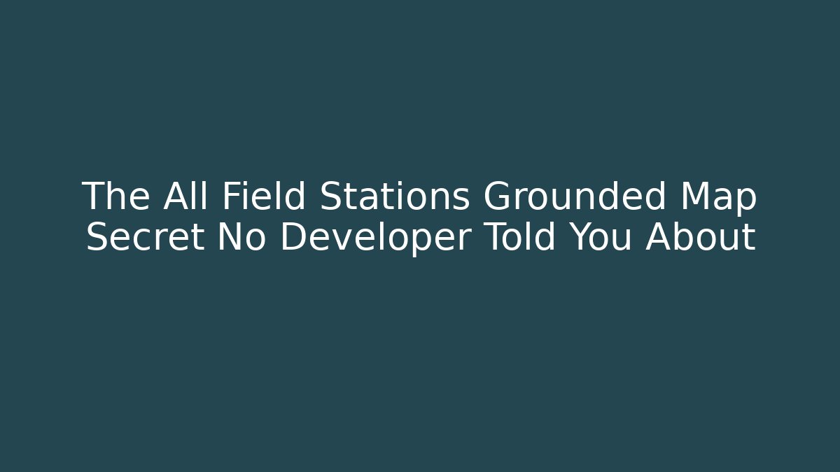 The All Field Stations Grounded Map Secret No Developer Told You About - Critter Realm