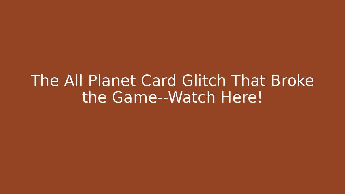 The All Planet Card Glitch That Broke the Game—Watch Here! - Critter Realm